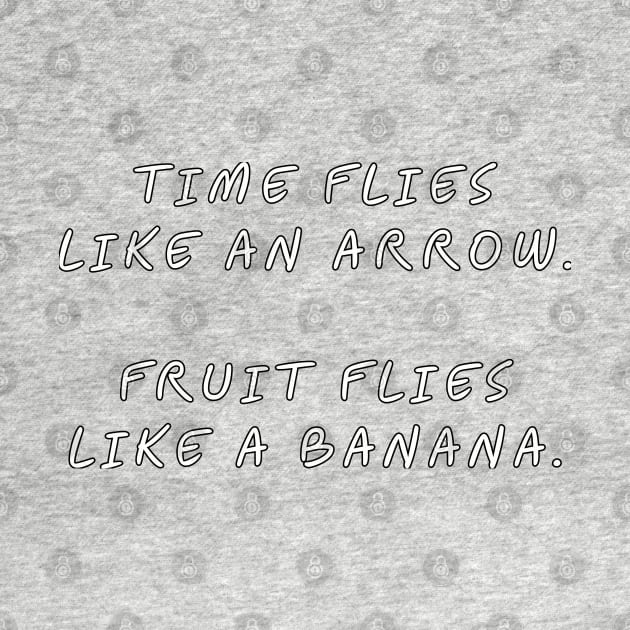 Time flies like an arrow Fruit flies like a banana - Life pun by Among the Leaves Apparel